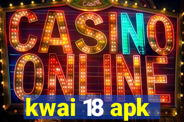 kwai 18 apk